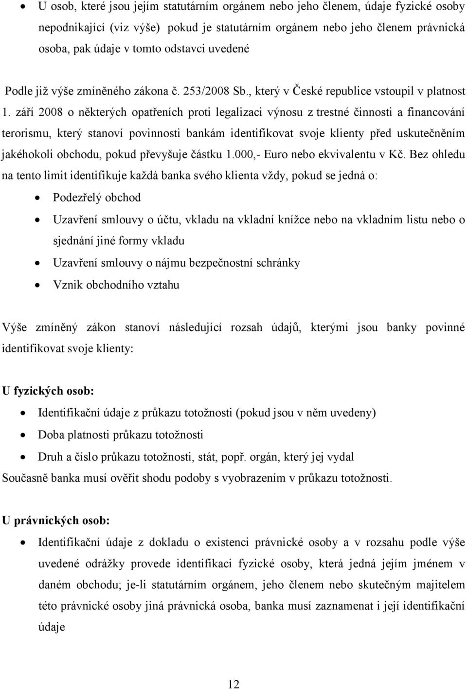 září 2008 o některých opatřeních proti legalizaci výnosu z trestné činnosti a financování terorismu, který stanoví povinnosti bankám identifikovat svoje klienty před uskutečněním jakéhokoli obchodu,