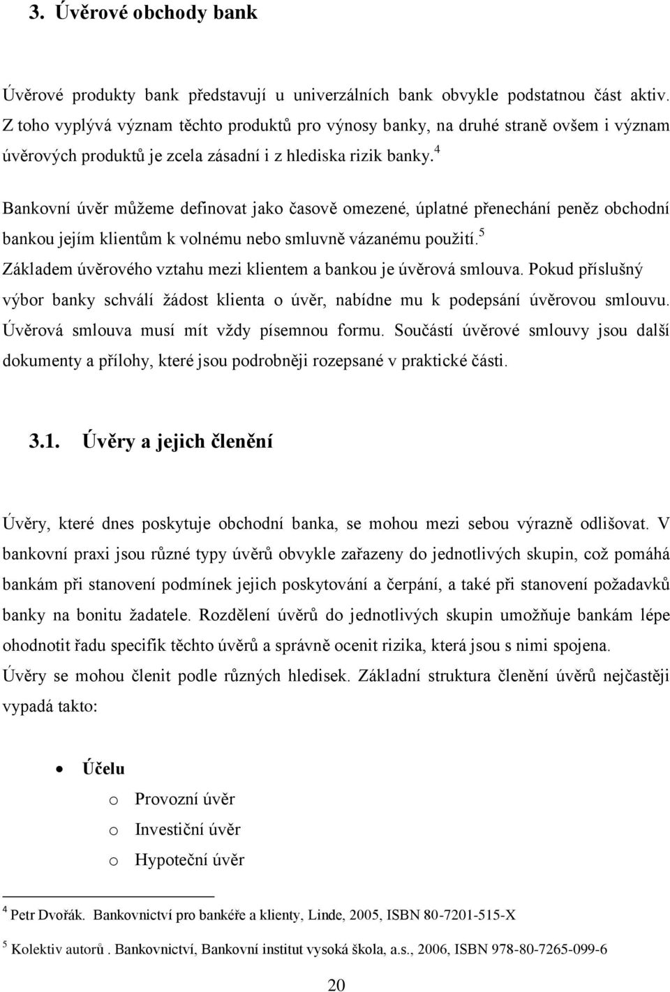 4 Bankovní úvěr můžeme definovat jako časově omezené, úplatné přenechání peněz obchodní bankou jejím klientům k volnému nebo smluvně vázanému použití.