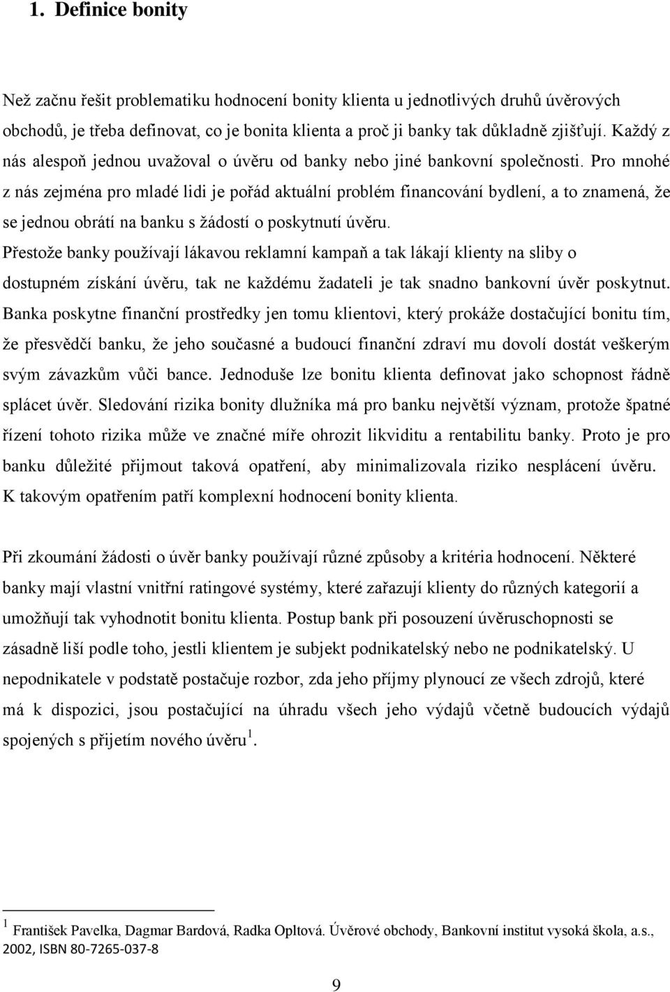 Pro mnohé z nás zejména pro mladé lidi je pořád aktuální problém financování bydlení, a to znamená, že se jednou obrátí na banku s žádostí o poskytnutí úvěru.