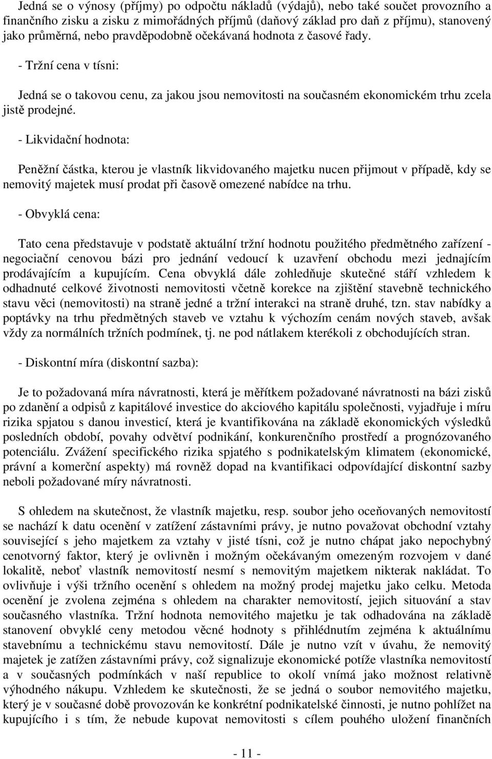 - Likvidační hodnota: Peněžní částka, kterou je vlastník likvidovaného majetku nucen přijmout v případě, kdy se nemovitý majetek musí prodat při časově omezené nabídce na trhu.