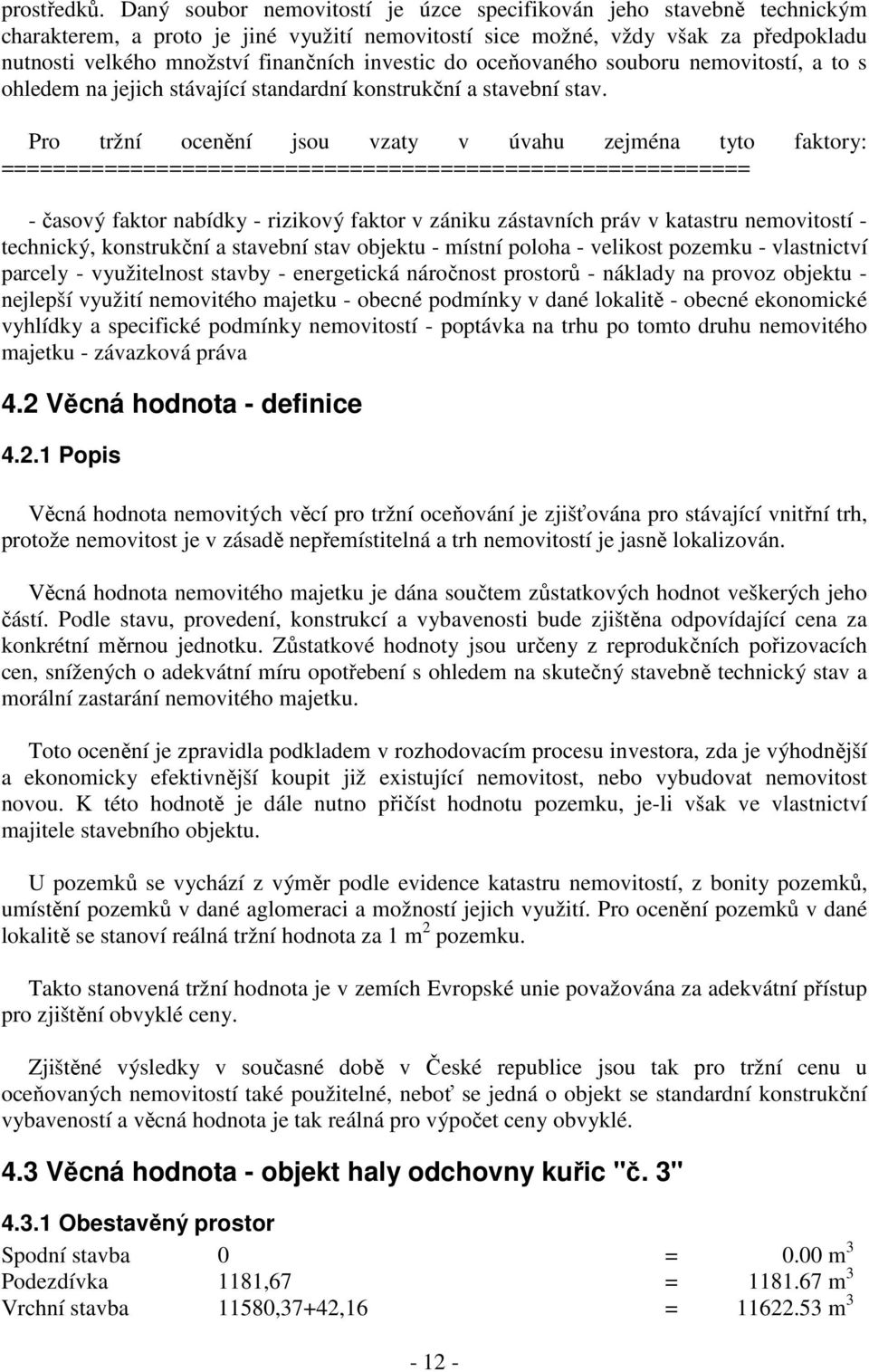 investic do oceňovaného souboru nemovitostí, a to s ohledem na jejich stávající standardní konstrukční a stavební stav.