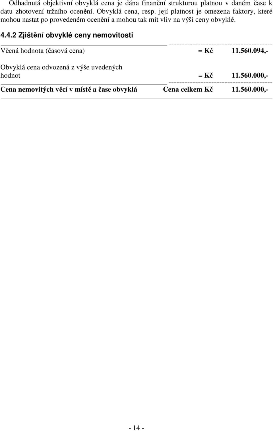 4.2 Zjištění obvyklé ceny nemovitosti ----------------------------------------------------------------- Věcná hodnota (časová cena) = Kč 11.560.