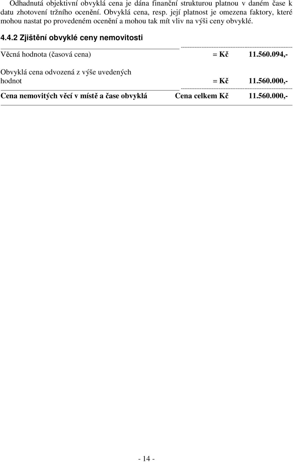 4.2 Zjištění obvyklé ceny nemovitosti ----------------------------------------------------------------- Věcná hodnota (časová cena) = Kč 11.560.