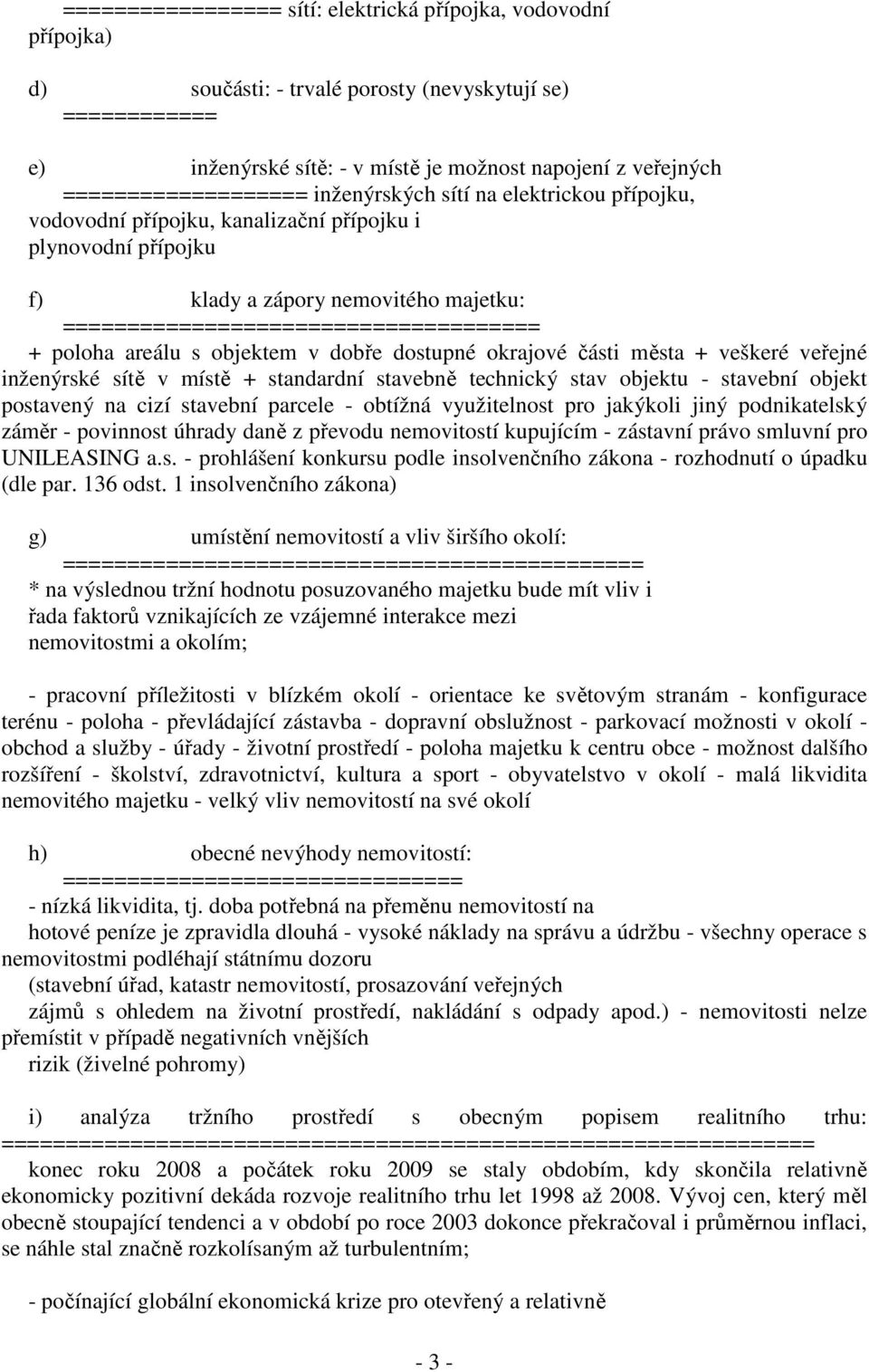 ===================================== + poloha areálu s objektem v dobře dostupné okrajové části města + veškeré veřejné inženýrské sítě v místě + standardní stavebně technický stav objektu -