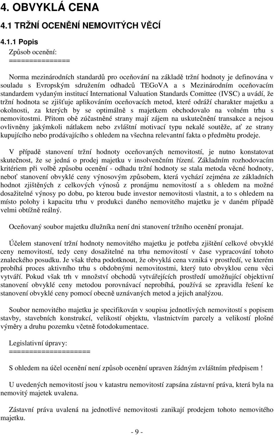 1 Popis Způsob ocenění: =============== Norma mezinárodních standardů pro oceňování na základě tržní hodnoty je definována v souladu s Evropským sdružením odhadců TEGoVA a s Mezinárodním oceňovacím