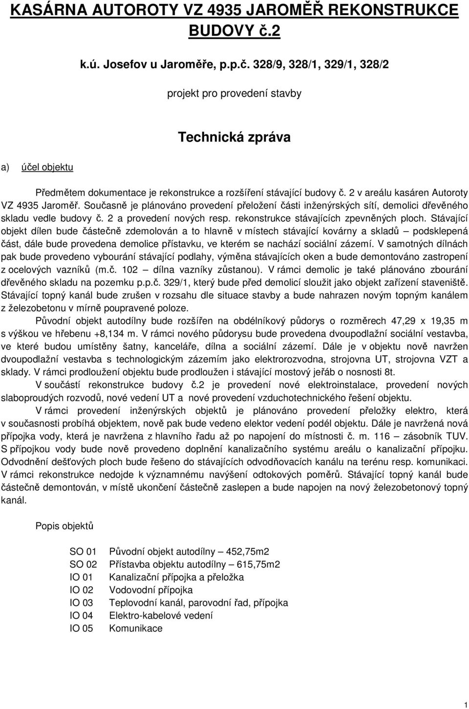 2 v areálu kasáren Autoroty VZ 4935 Jaroměř. Současně je plánováno provedení přeložení části inženýrských sítí, demolici dřevěného skladu vedle budovy č. 2 a provedení nových resp.