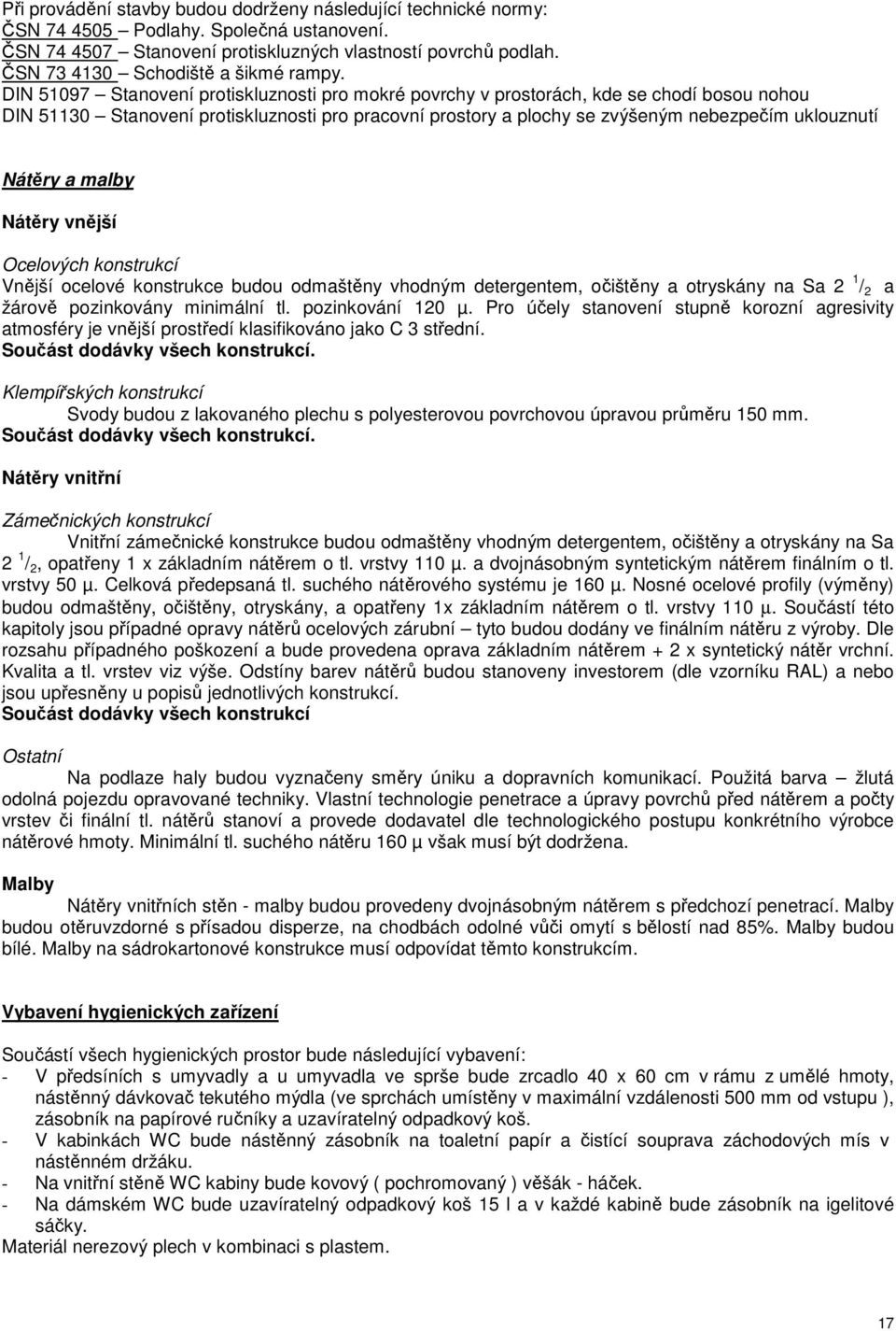 DIN 51097 Stanovení protiskluznosti pro mokré povrchy v prostorách, kde se chodí bosou nohou DIN 51130 Stanovení protiskluznosti pro pracovní prostory a plochy se zvýšeným nebezpečím uklouznutí