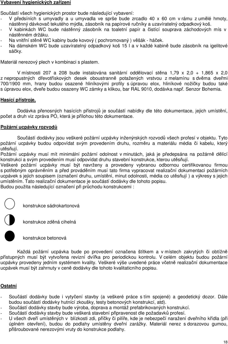 - Na vnitřní stěně WC kabiny bude kovový ( pochromovaný ) věšák - háček. - Na dámském WC bude uzavíratelný odpadkový koš 15 l a v každé kabině bude zásobník na igelitové sáčky.