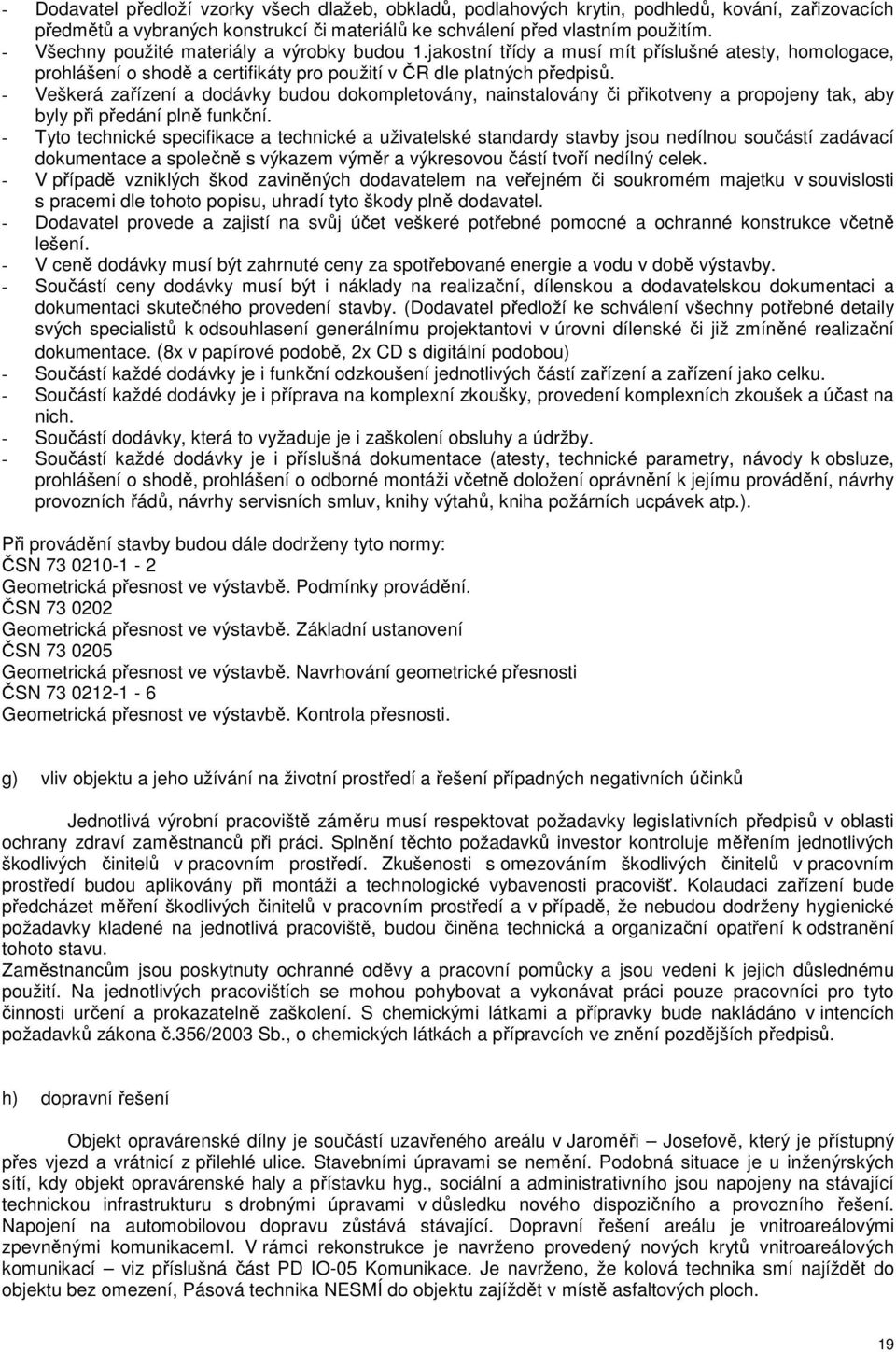 - Veškerá zařízení a dodávky budou dokompletovány, nainstalovány či přikotveny a propojeny tak, aby byly při předání plně funkční.