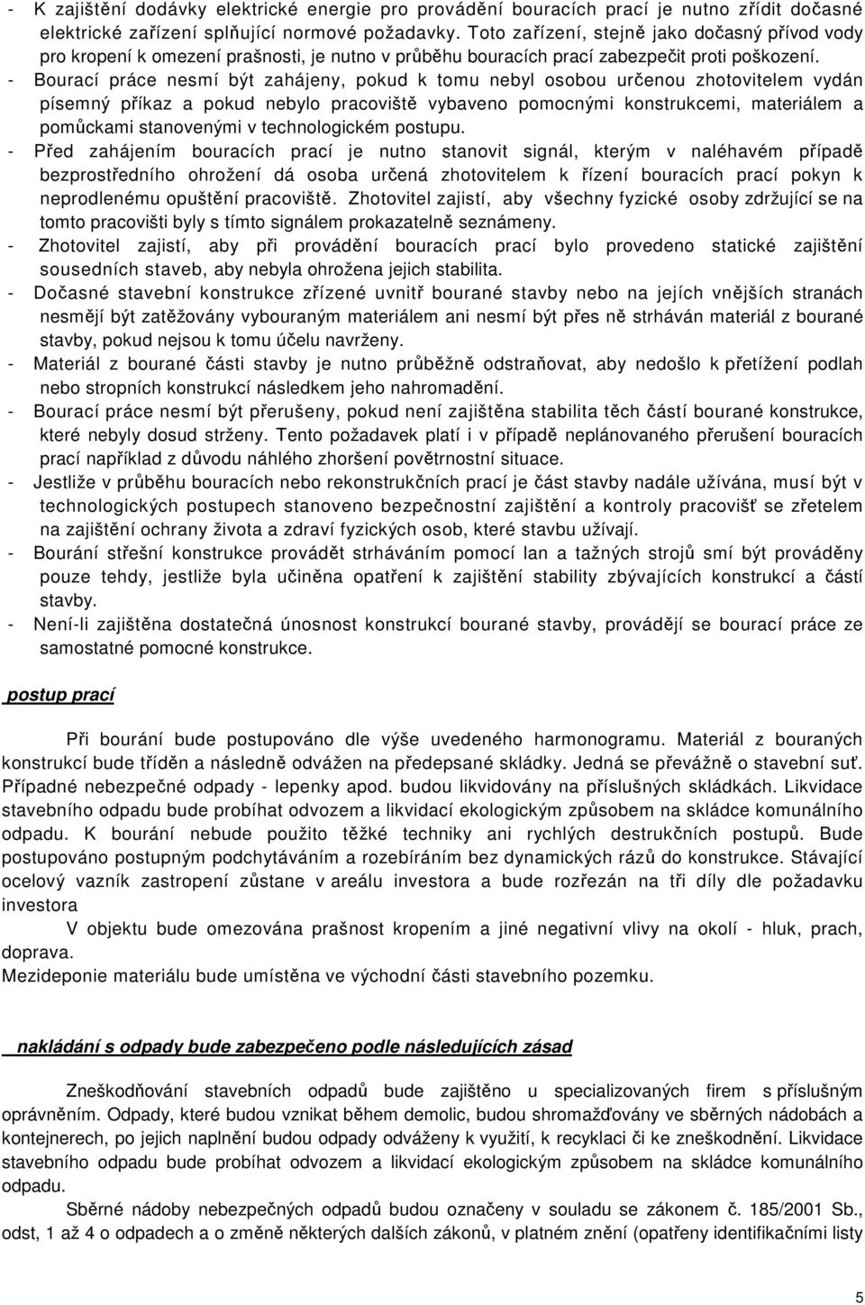 - Bourací práce nesmí být zahájeny, pokud k tomu nebyl osobou určenou zhotovitelem vydán písemný příkaz a pokud nebylo pracoviště vybaveno pomocnými konstrukcemi, materiálem a pomůckami stanovenými v