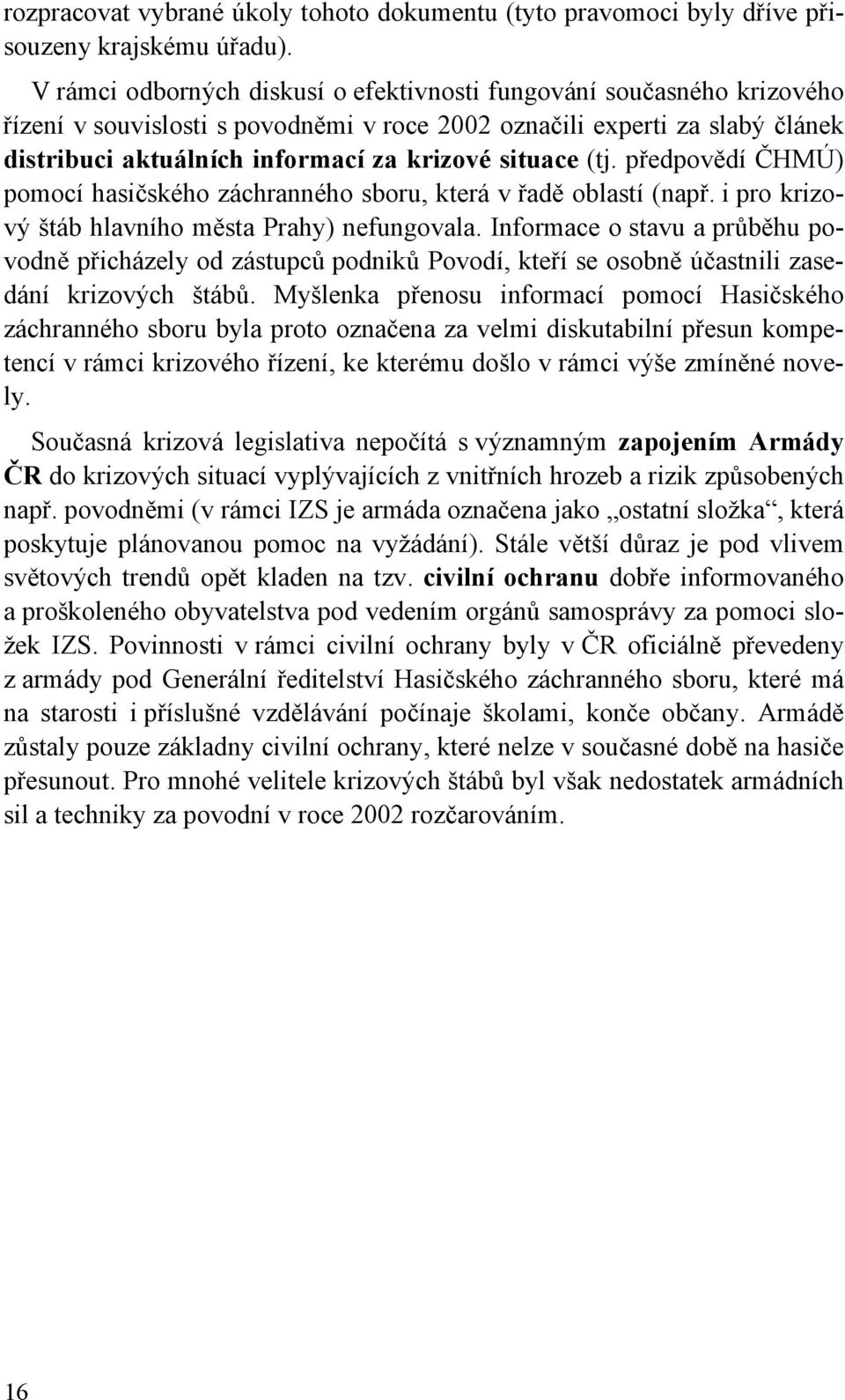 situace (tj. předpovědí ČHMÚ) pomocí hasičského záchranného sboru, která v řadě oblastí (např. i pro krizový štáb hlavního města Prahy) nefungovala.