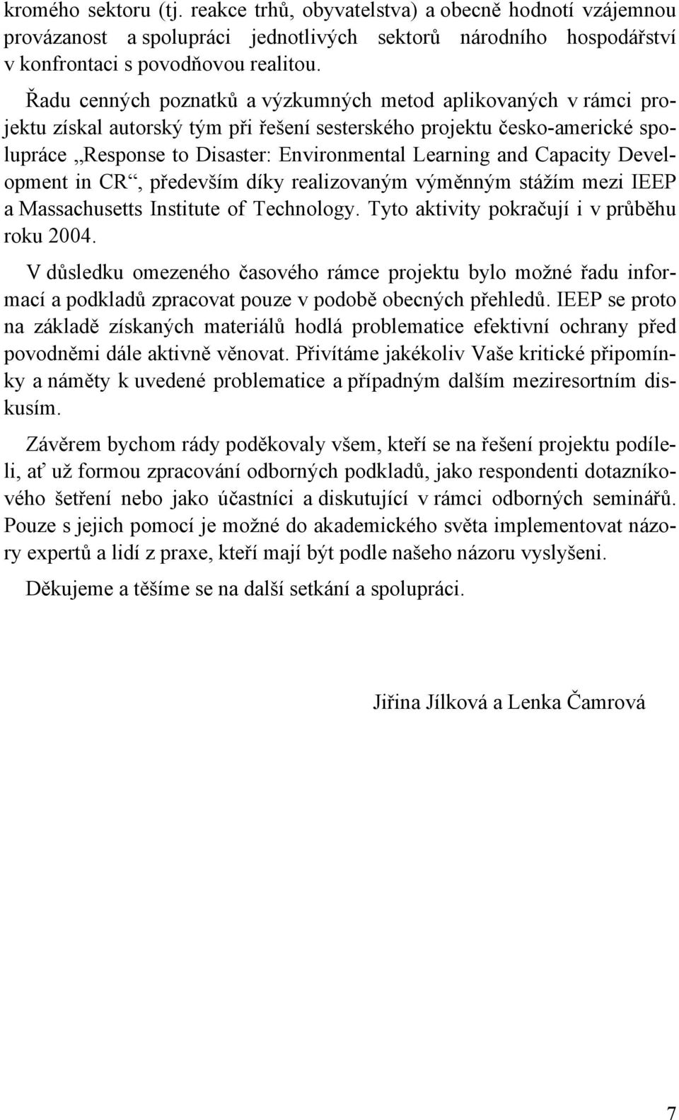 Capacity Development in CR, především díky realizovaným výměnným stážím mezi IEEP a Massachusetts Institute of Technology. Tyto aktivity pokračují i v průběhu roku 2004.