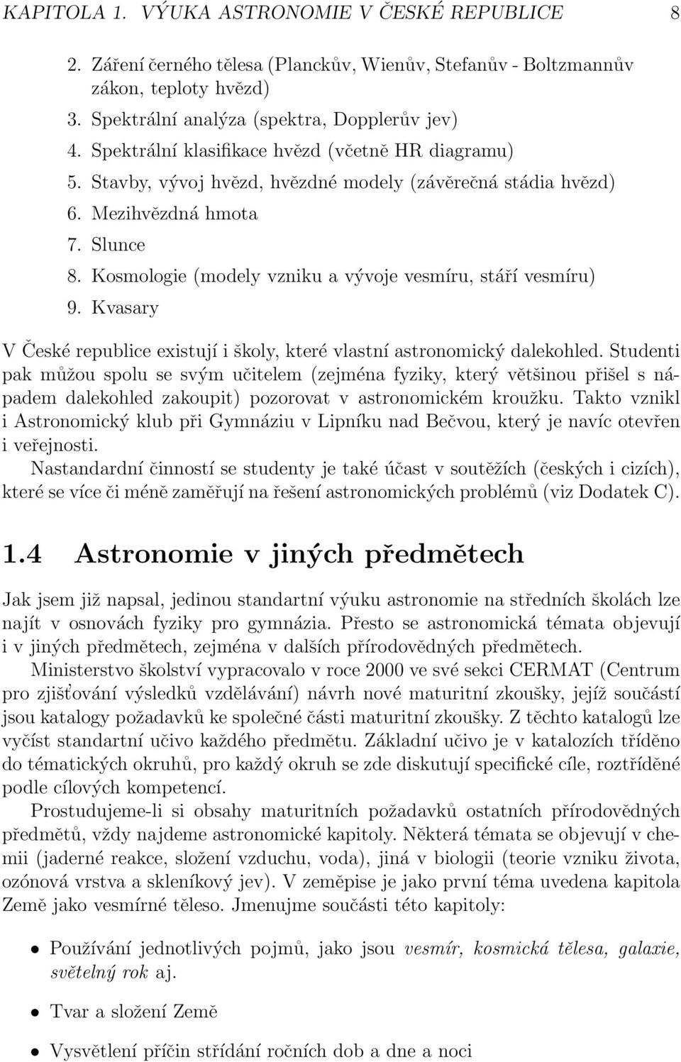 Kosmologie (modely vzniku a vývoje vesmíru, stáří vesmíru) 9. Kvasary V České republice existují i školy, které vlastní astronomický dalekohled.