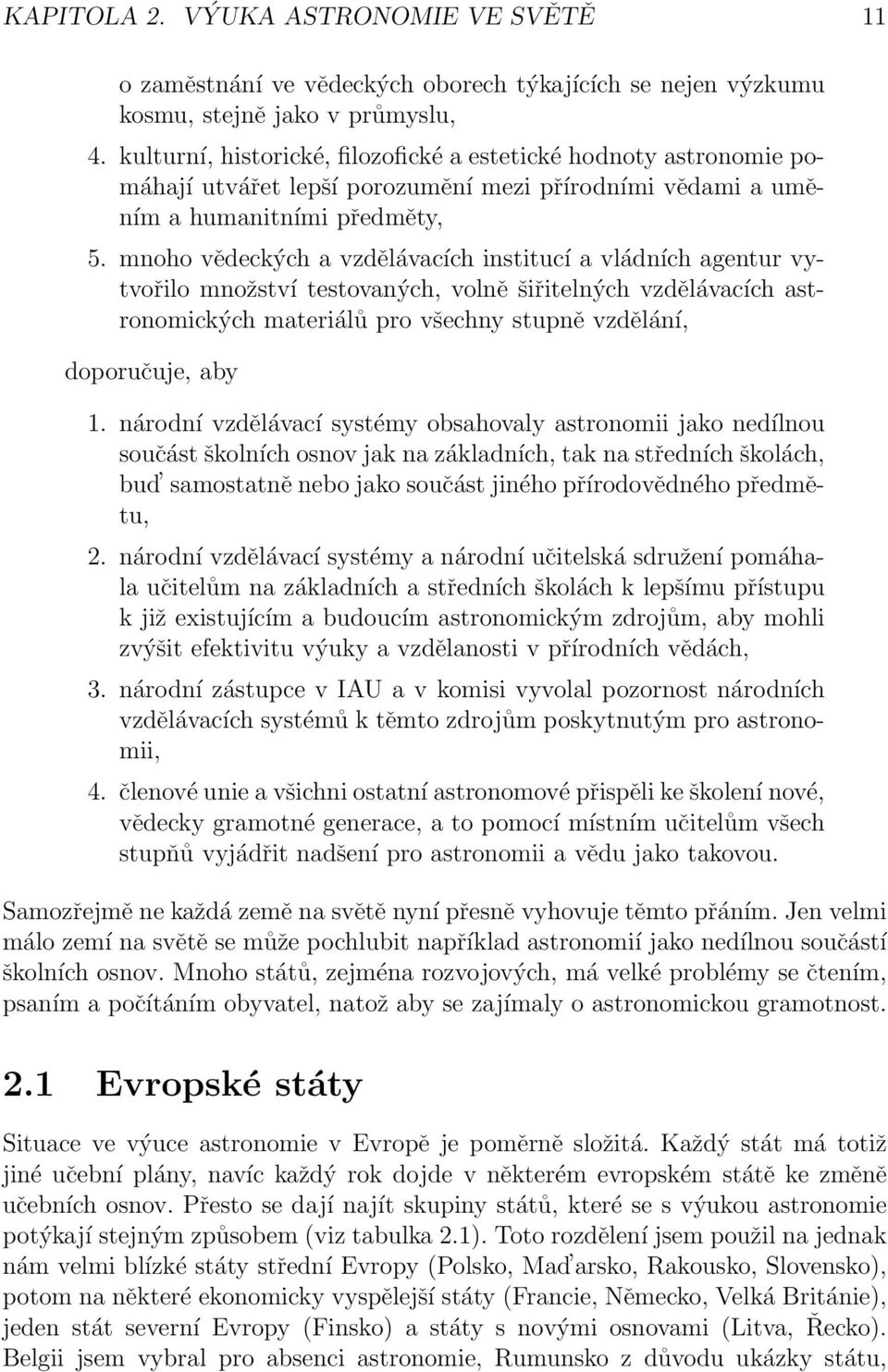 mnoho vědeckých a vzdělávacích institucí a vládních agentur vytvořilo množství testovaných, volně šiřitelných vzdělávacích astronomických materiálů pro všechny stupně vzdělání, doporučuje, aby 1.