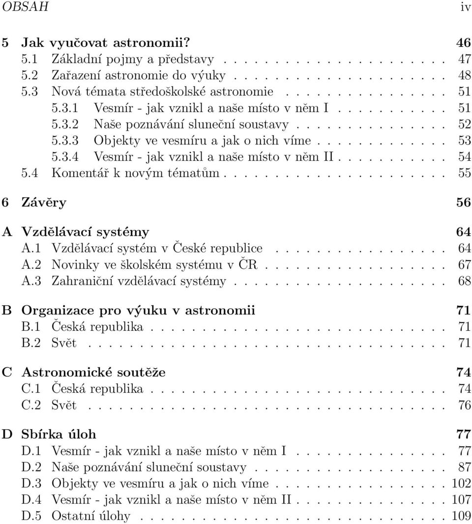 .......... 54 5.4 Komentář k novým tématům...................... 55 6 Závěry 56 A Vzdělávací systémy 64 A.1 Vzdělávací systém v České republice................. 64 A.2 Novinky ve školském systému v ČR.