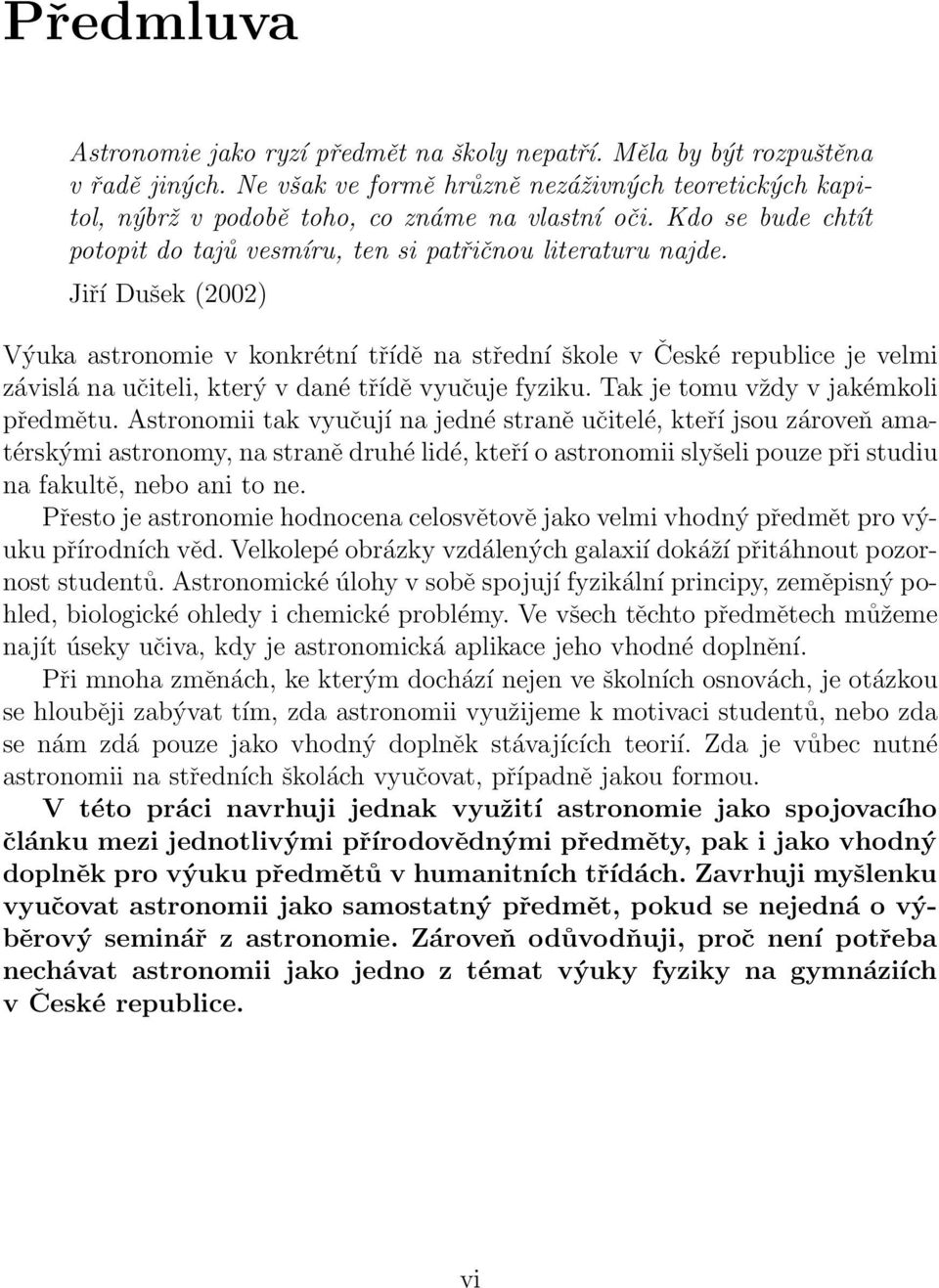 Jiří Dušek (2002) Výuka astronomie v konkrétní třídě na střední škole v České republice je velmi závislá na učiteli, který v dané třídě vyučuje fyziku. Tak je tomu vždy v jakémkoli předmětu.