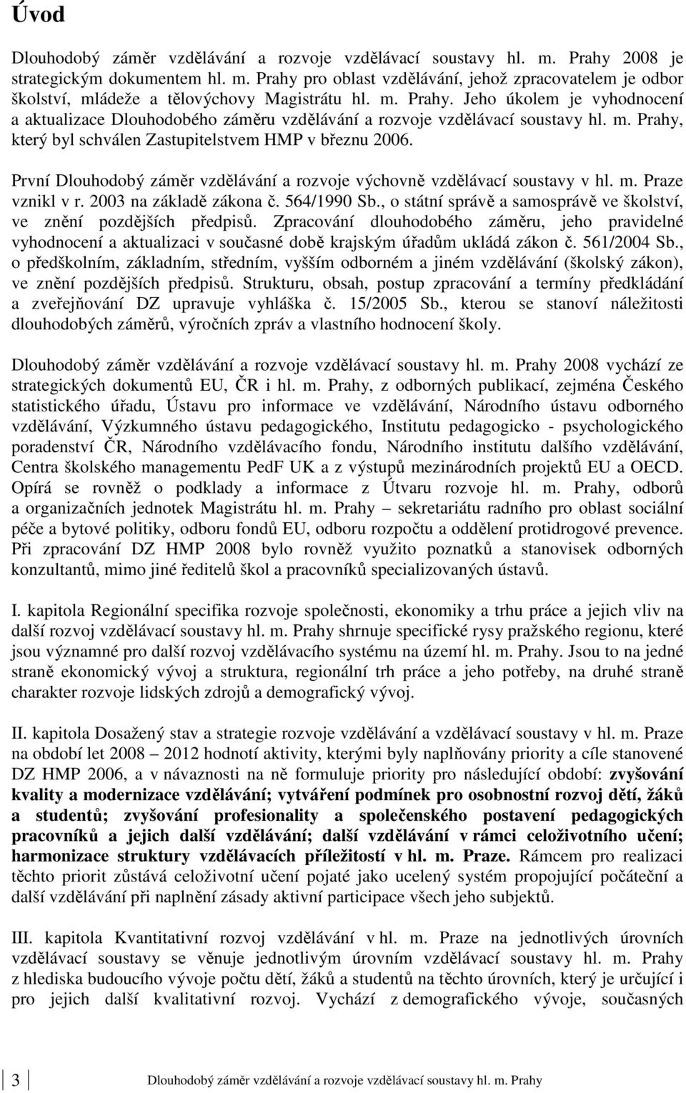 První Dlouhodobý záměr vzdělávání a rozvoje výchovně vzdělávací soustavy v hl. m. Praze vznikl v r. 2003 na základě zákona č. 564/1990 Sb.
