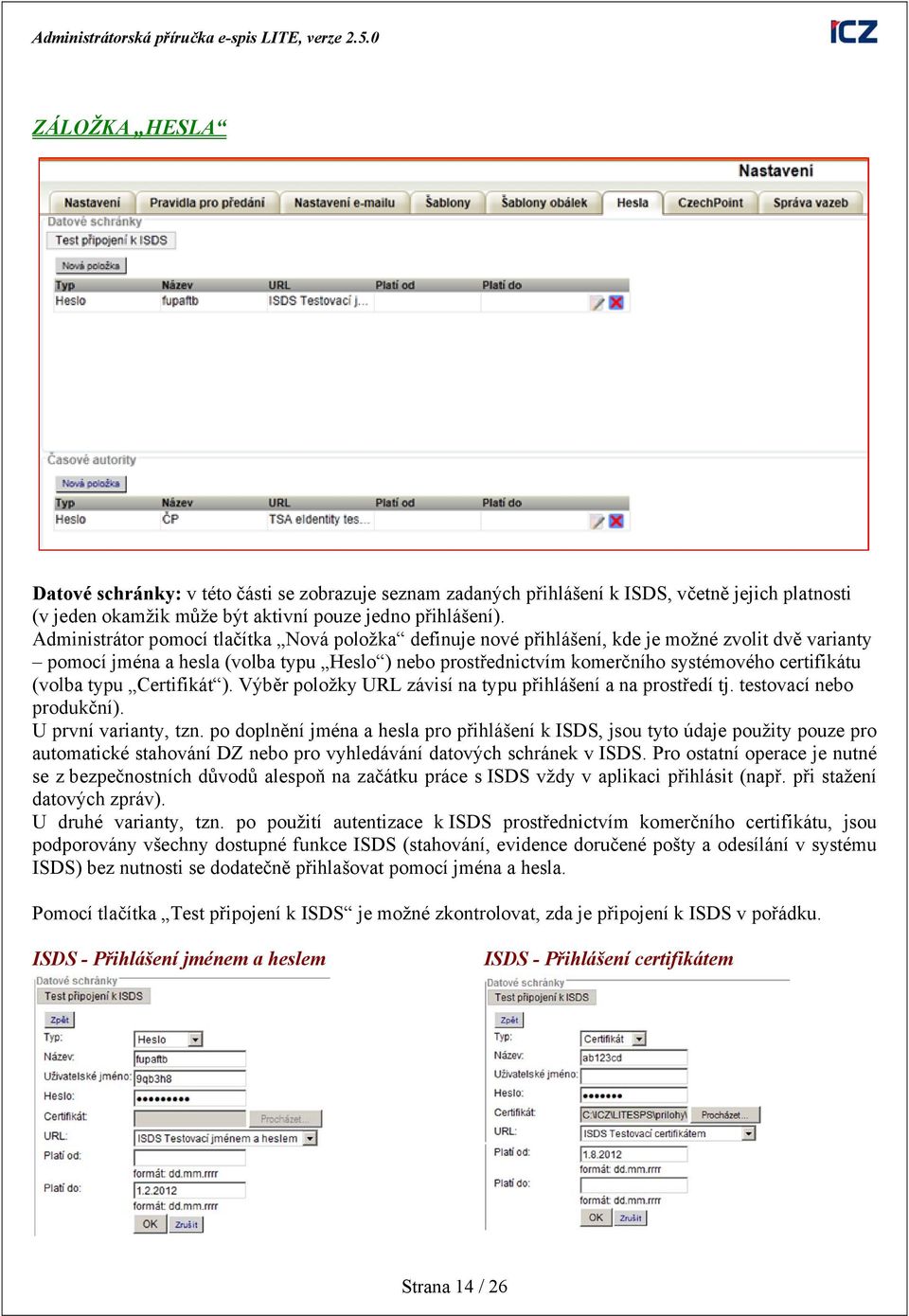 (volba typu Certifikát ). Výběr položky URL závisí na typu přihlášení a na prostředí tj. testovací nebo produkční). U první varianty, tzn.