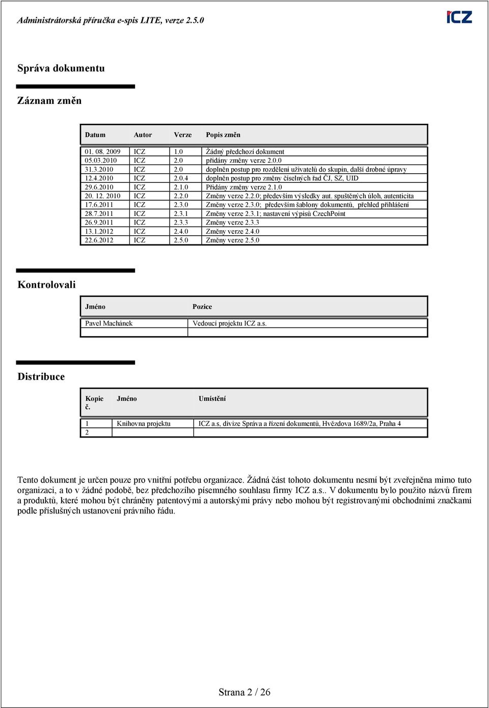 spuštěných úloh, autenticita 17.6.2011 ICZ 2.3.0 Změny verze 2.3.0; především šablony dokumentů, přehled přihlášení 28.7.2011 ICZ 2.3.1 Změny verze 2.3.1; nastavení výpisů CzechPoint 26.9.2011 ICZ 2.3.3 Změny verze 2.