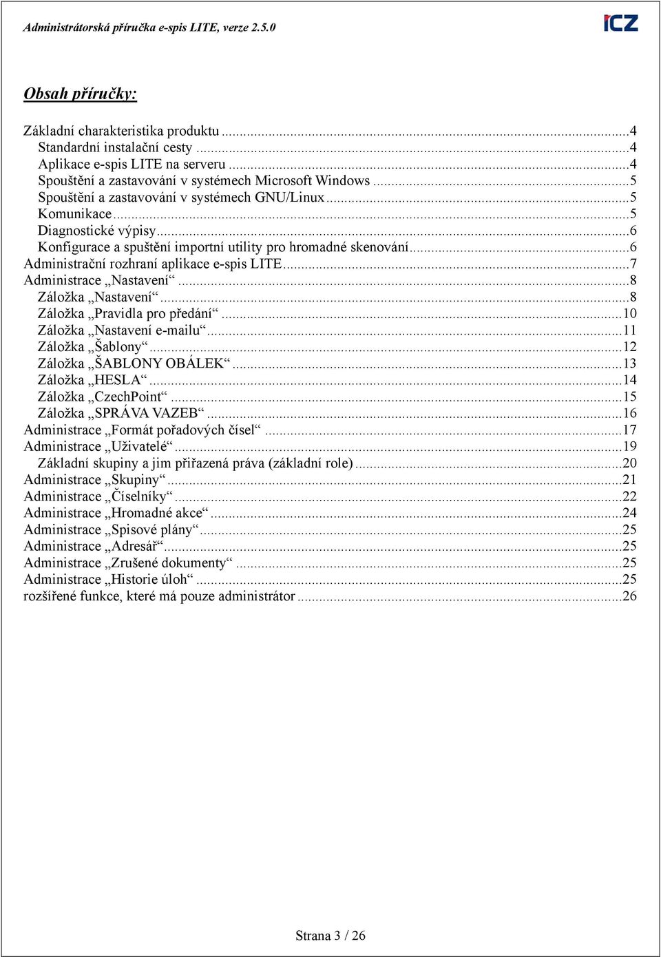 .. 6 Administrační rozhraní aplikace e-spis LITE... 7 Administrace Nastavení... 8 Záložka Nastavení... 8 Záložka Pravidla pro předání... 10 Záložka Nastavení e-mailu... 11 Záložka Šablony.