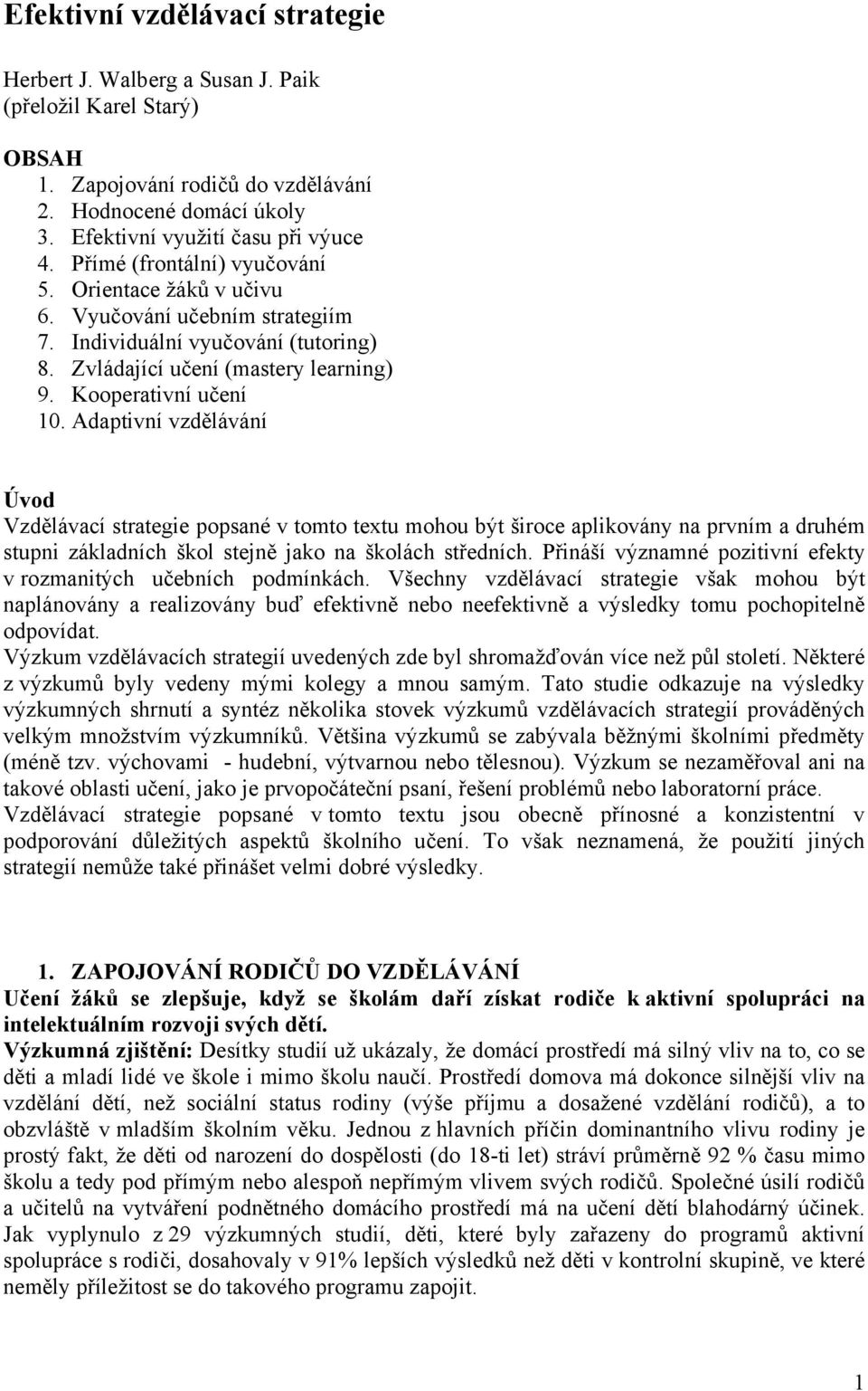 Adaptivní vzdělávání Úvod Vzdělávací strategie popsané v tomto textu mohou být široce aplikovány na prvním a druhém stupni základních škol stejně jako na školách středních.