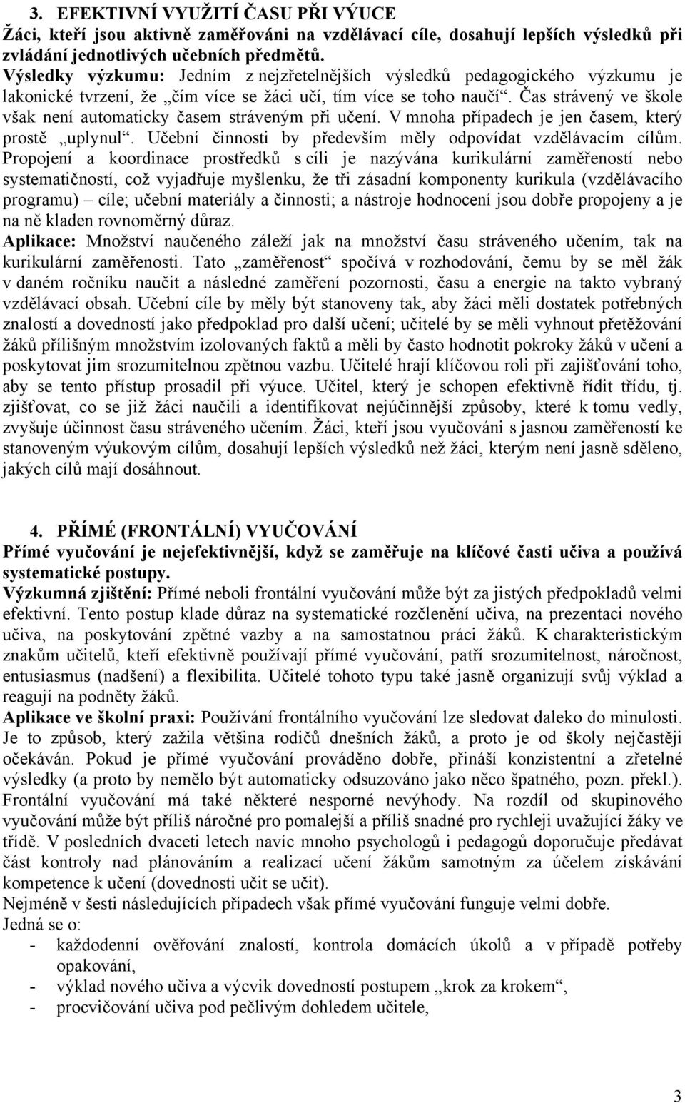 Čas strávený ve škole však není automaticky časem stráveným při učení. V mnoha případech je jen časem, který prostě uplynul. Učební činnosti by především měly odpovídat vzdělávacím cílům.