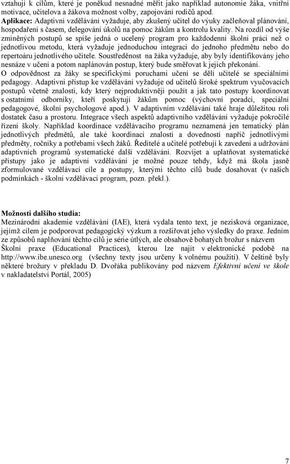 Na rozdíl od výše zmíněných postupů se spíše jedná o ucelený program pro každodenní školní práci než o jednotlivou metodu, která vyžaduje jednoduchou integraci do jednoho předmětu nebo do repertoáru