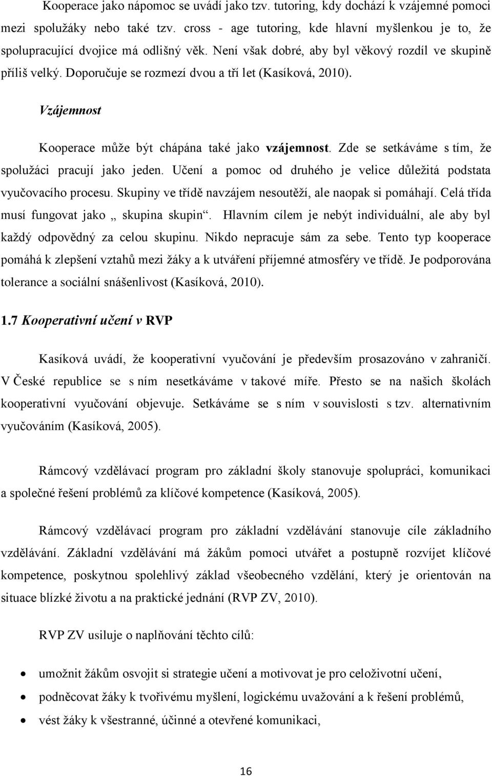 Doporučuje se rozmezí dvou a tří let (Kasíková, 2010). Vzájemnost Kooperace může být chápána také jako vzájemnost. Zde se setkáváme s tím, že spolužáci pracují jako jeden.