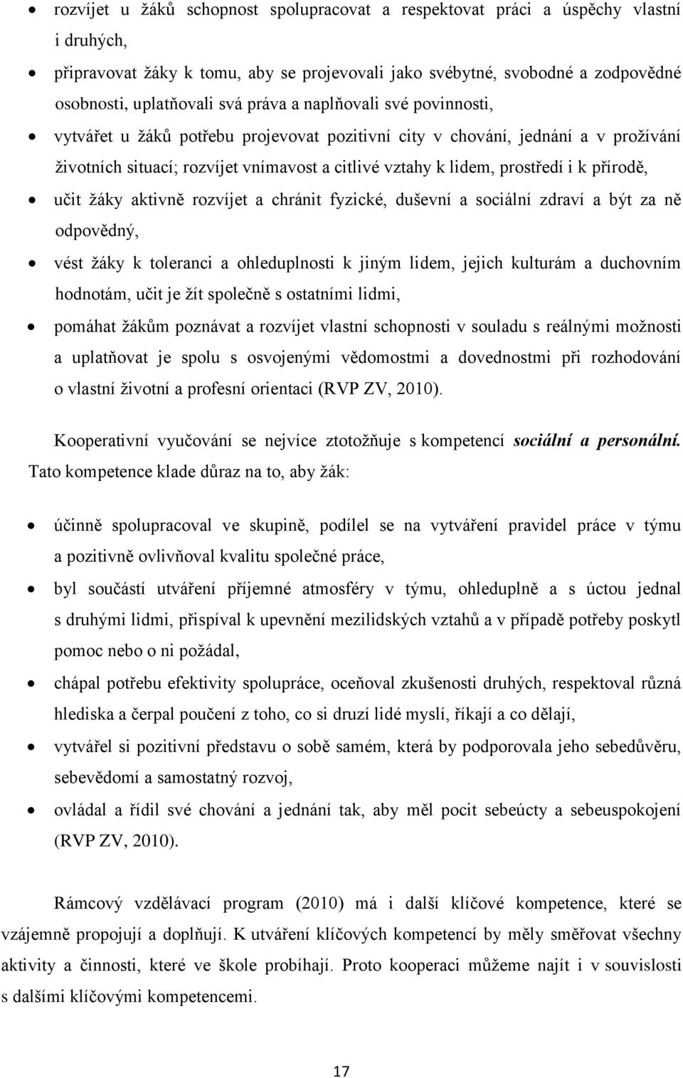 přírodě, učit žáky aktivně rozvíjet a chránit fyzické, duševní a sociální zdraví a být za ně odpovědný, vést žáky k toleranci a ohleduplnosti k jiným lidem, jejich kulturám a duchovním hodnotám, učit