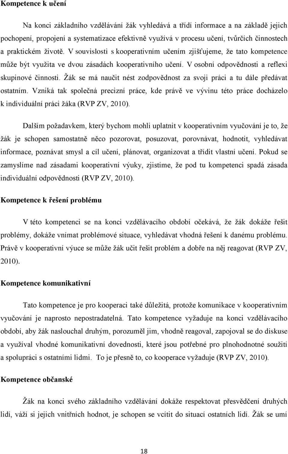 Žák se má naučit nést zodpovědnost za svoji práci a tu dále předávat ostatním. Vzniká tak společná precizní práce, kde právě ve vývinu této práce docházelo k individuální práci žáka (RVP ZV, 2010).