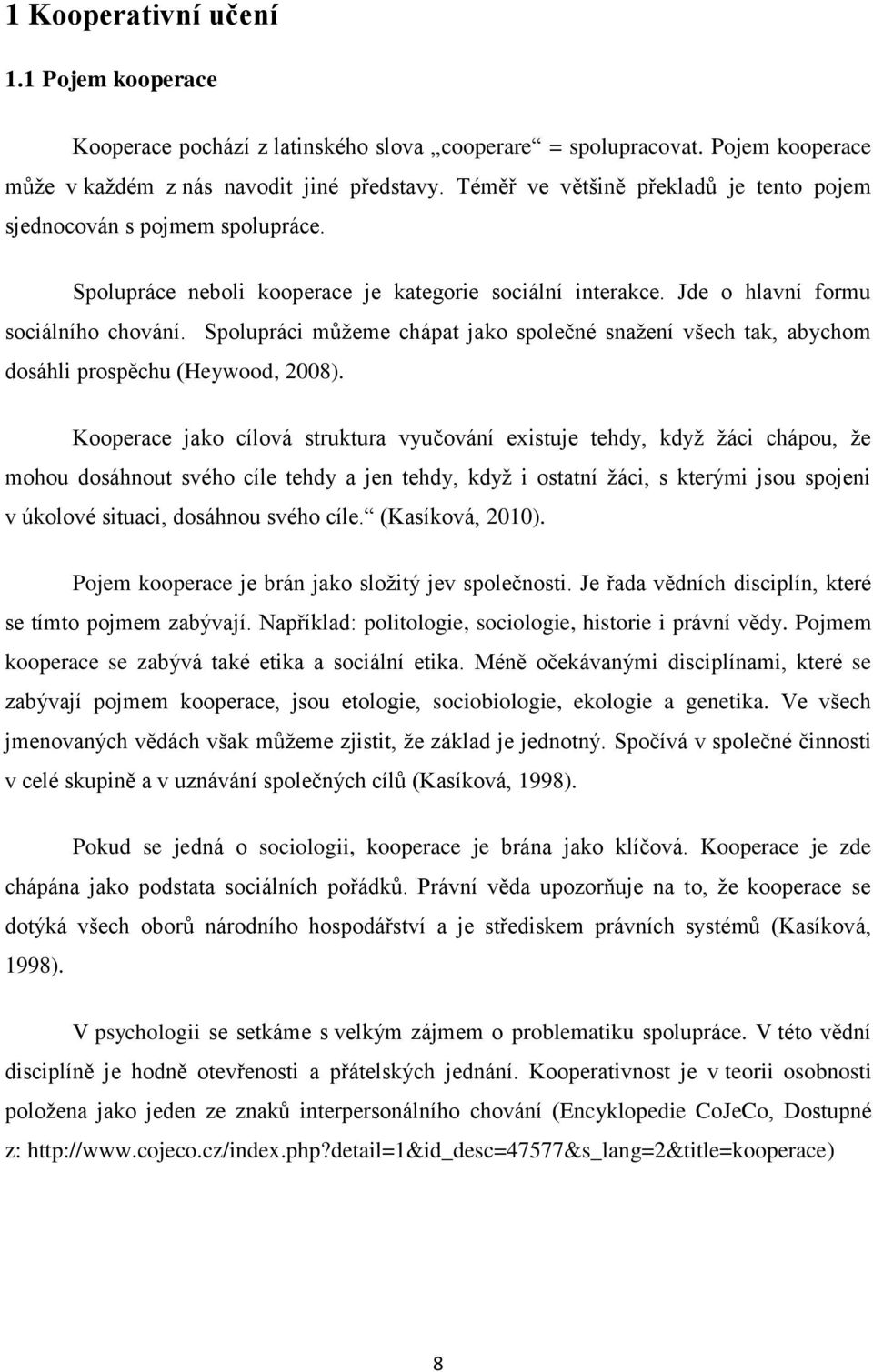 Spolupráci můžeme chápat jako společné snažení všech tak, abychom dosáhli prospěchu (Heywood, 2008).