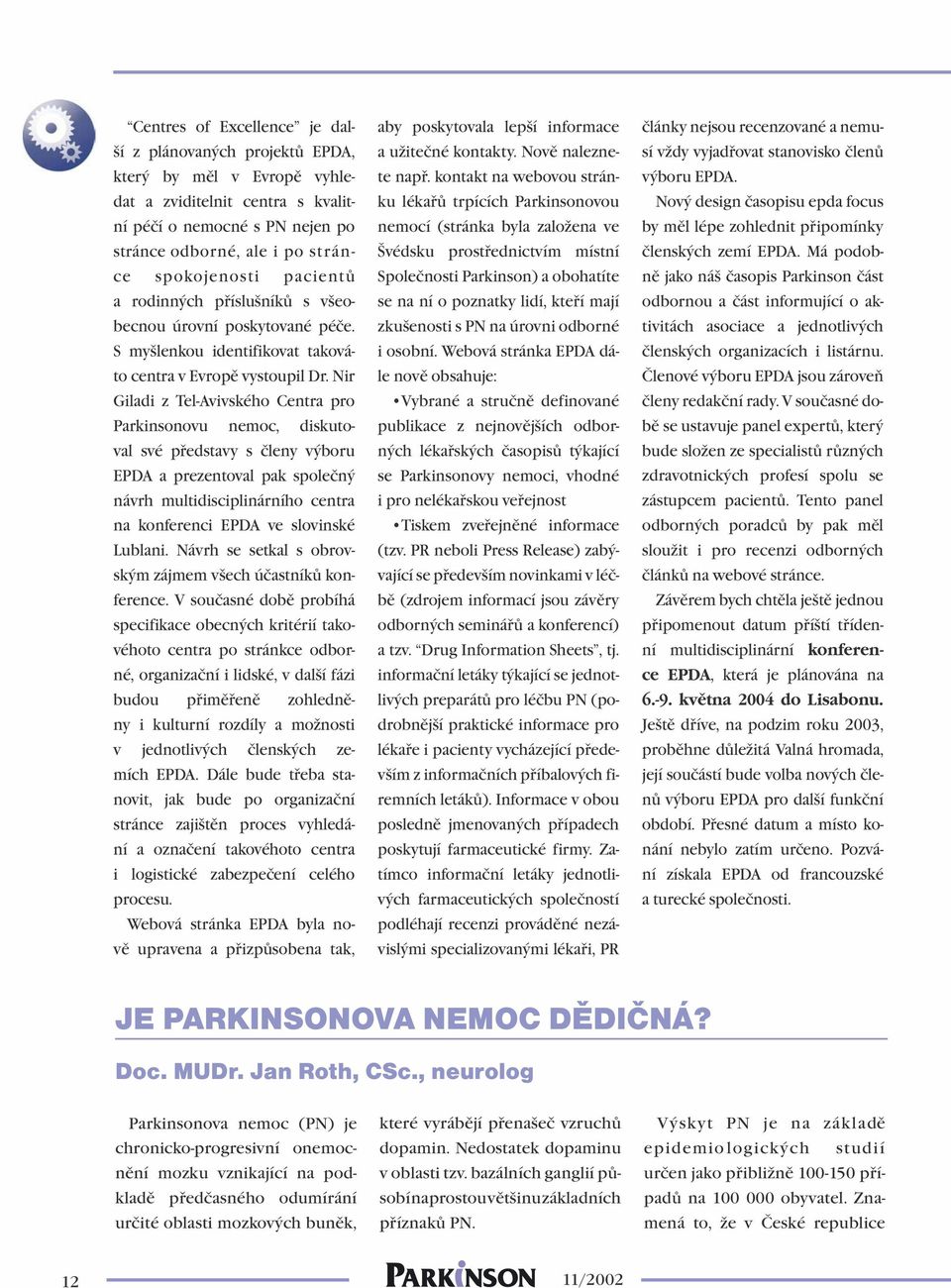 Nir Giladi z Tel-Avivského Centra pro Parkinsonovu nemoc, diskutoval své představy s členy výboru EPDA a prezentoval pak společný návrh multidisciplinárního centra na konferenci EPDA ve slovinské