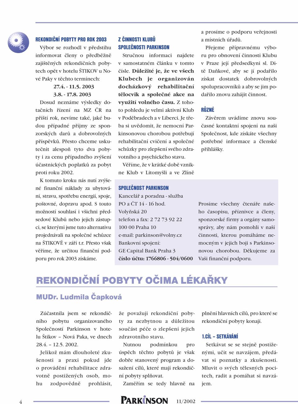 Přesto chceme uskutečnit alespoň tyto dva pobyty i za cenu případného zvýšení účastnických poplatků za pobyt proti roku 2002.