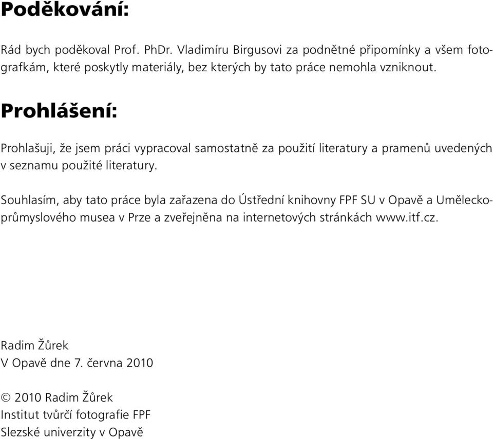 Prohlášení: Prohlašuji, že jsem práci vypracoval samostatně za použití literatury a pramenů uvedených v seznamu použité literatury.