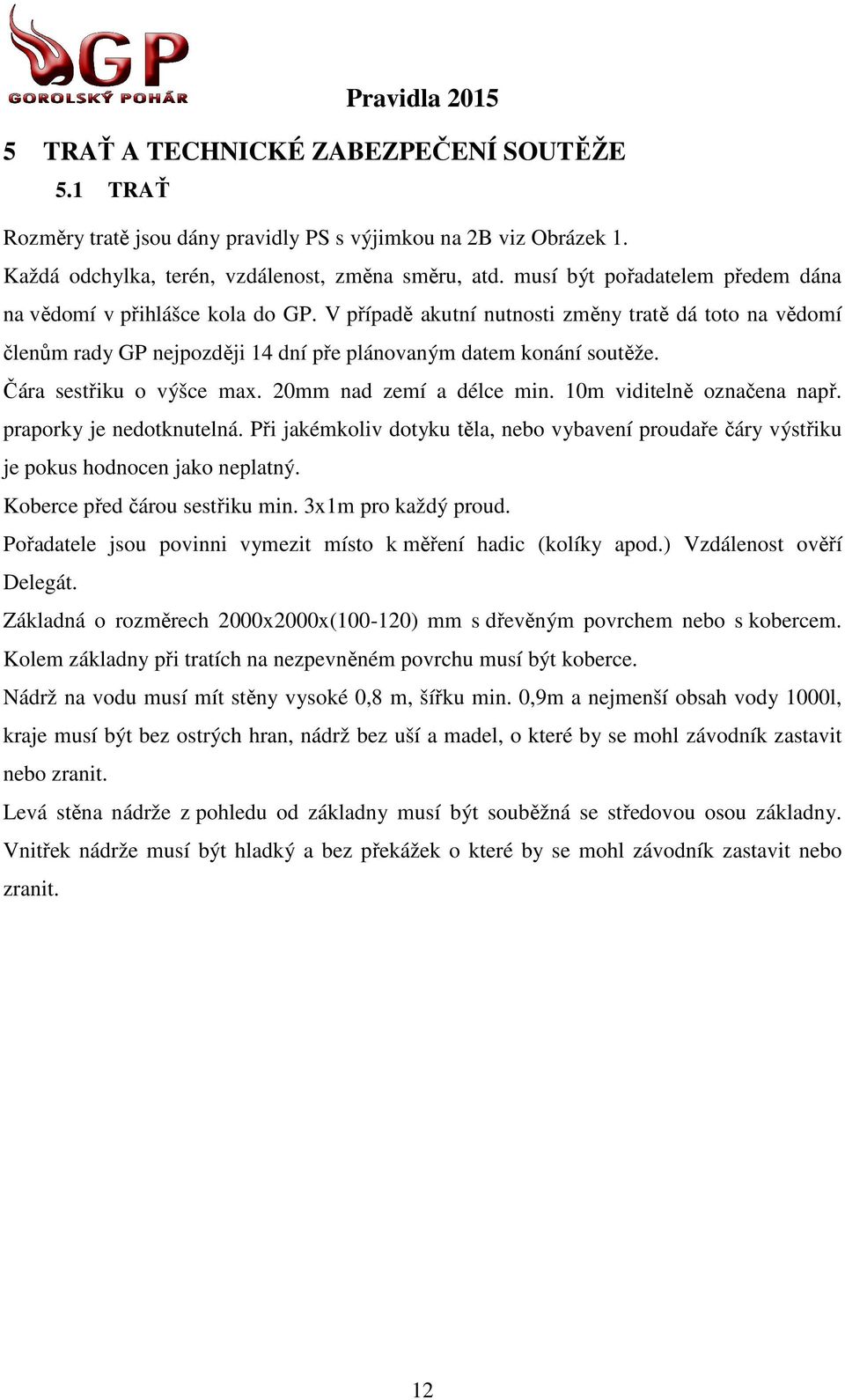 Čára sestřiku o výšce max. 20mm nad zemí a délce min. 10m viditelně označena např. praporky je nedotknutelná.