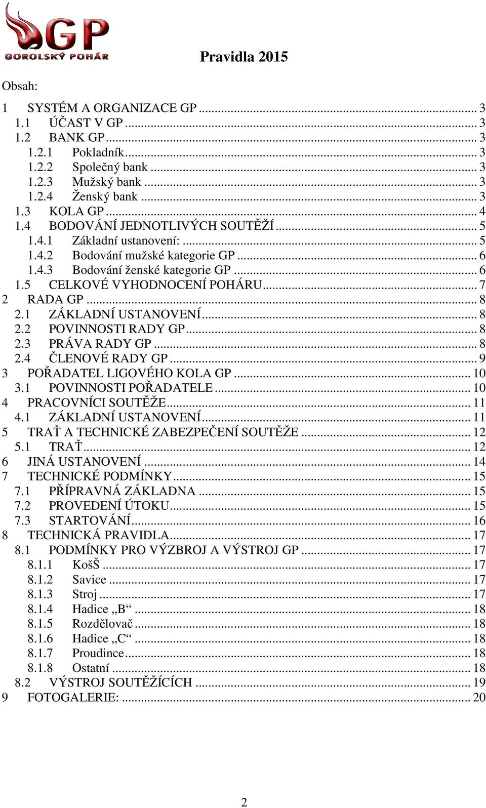 1 ZÁKLADNÍ USTANOVENÍ... 8 2.2 POVINNOSTI RADY GP... 8 2.3 PRÁVA RADY GP... 8 2.4 ČLENOVÉ RADY GP... 9 3 POŘADATEL LIGOVÉHO KOLA GP... 10 3.1 POVINNOSTI POŘADATELE... 10 4 PRACOVNÍCI SOUTĚŽE... 11 4.