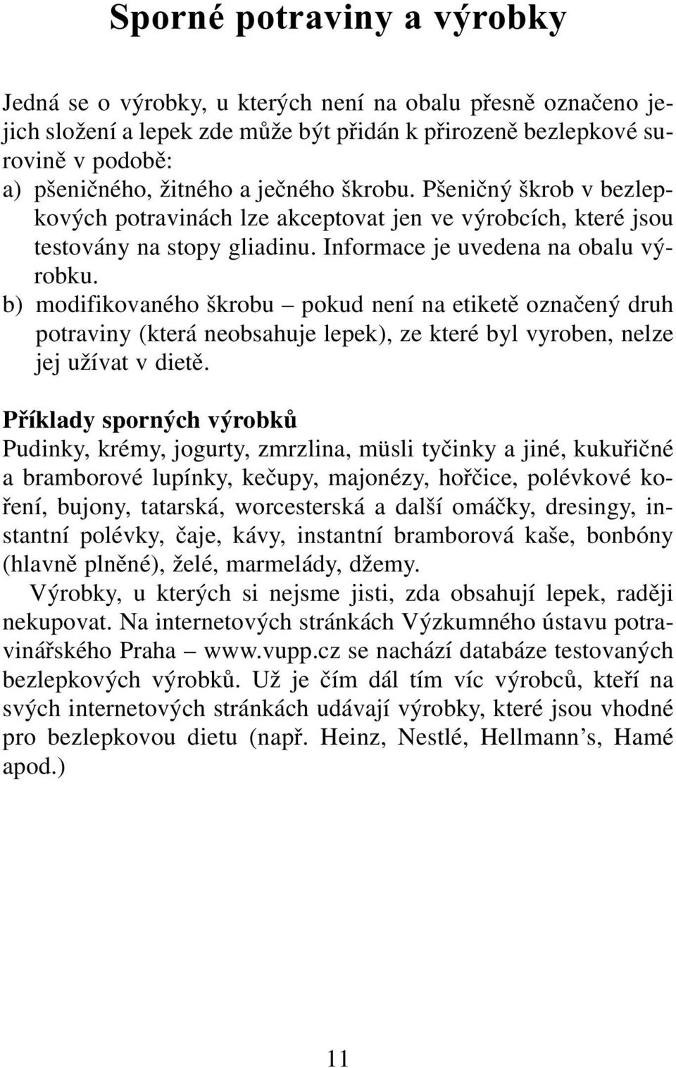 b) modifikovaného škrobu pokud není na etiketě označený druh potraviny (která neobsahuje lepek), ze které byl vyroben, nelze jej užívat v dietě.