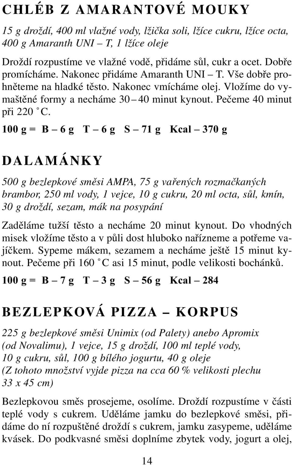 100 g = B 6 g T 6 g S 71 g Kcal 370 g DALAMÁNKY 500 g bezlepkové směsi AMPA, 75 g vařených rozmačkaných brambor, 250 ml vody, 1 vejce, 10 g cukru, 20 ml octa, sůl, kmín, 30 g droždí, sezam, mák na