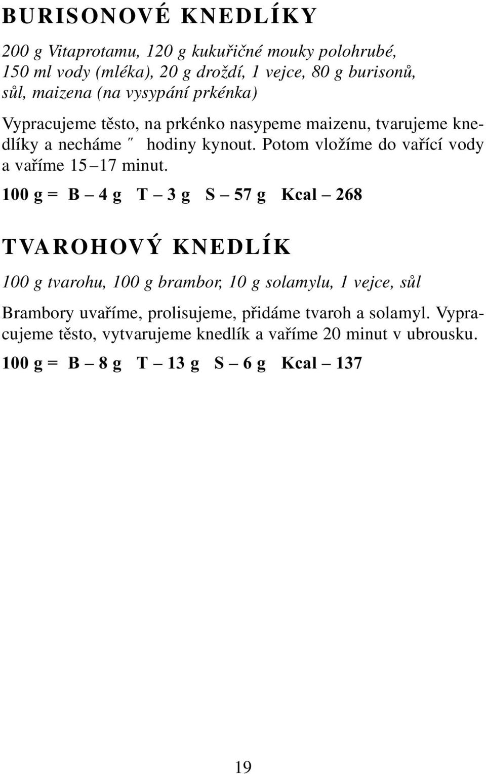 Potom vložíme do vařící vody a vaříme 15 17 minut.