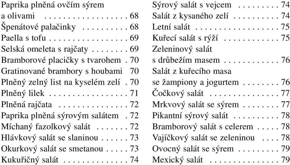 ...... 72 Hlávkový salát se slaninou...... 73 Okurkový salát se smetanou..... 73 Kukuřičný salát.............. 74 Sýrový salát s vejcem......... 74 Salát z kysaného zelí.......... 74 Letní salát.