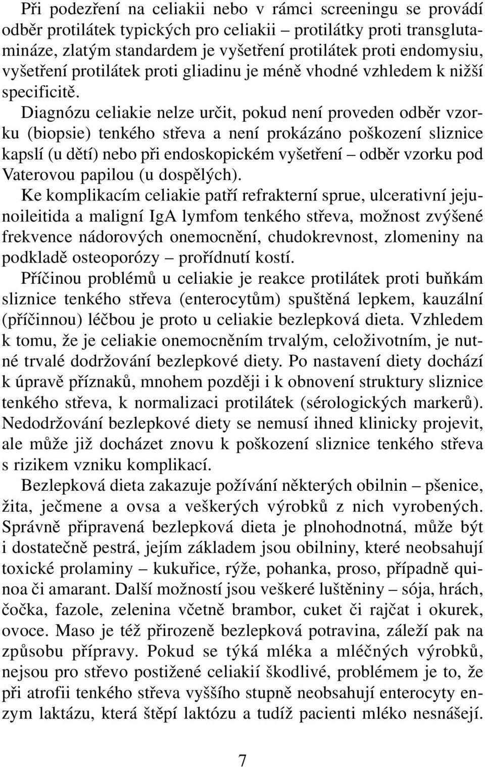 Diagnózu celiakie nelze určit, pokud není proveden odběr vzorku (biopsie) tenkého střeva a není prokázáno poškození sliznice kapslí (u dětí) nebo při endoskopickém vyšetření odběr vzorku pod