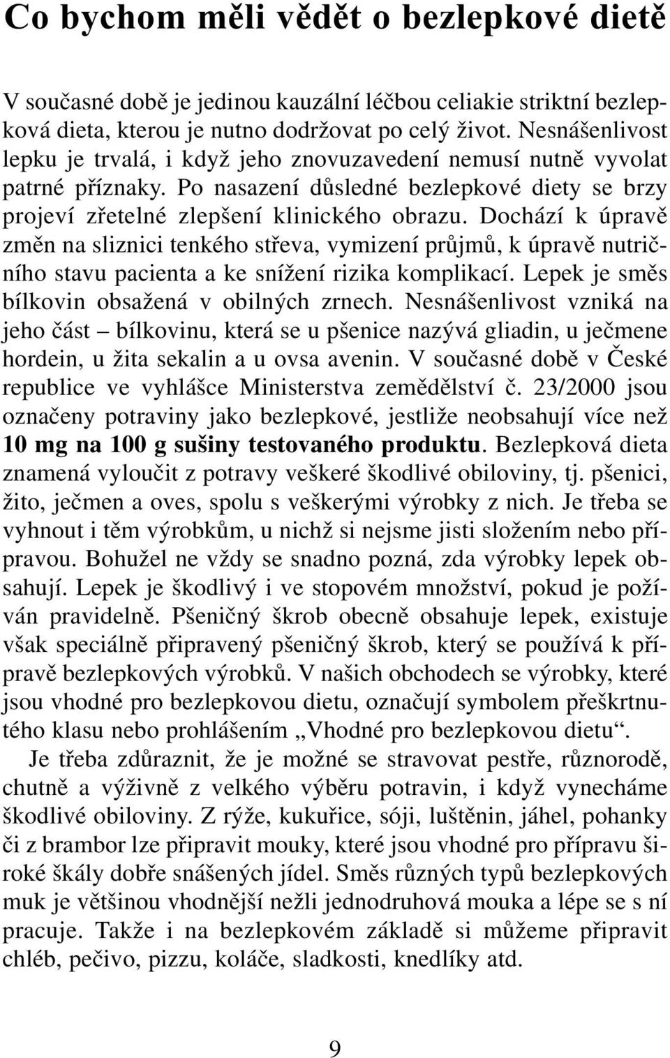 Dochází k úpravě změn na sliznici tenkého střeva, vymizení průjmů, k úpravě nutričního stavu pacienta a ke snížení rizika komplikací. Lepek je směs bílkovin obsažená v obilných zrnech.