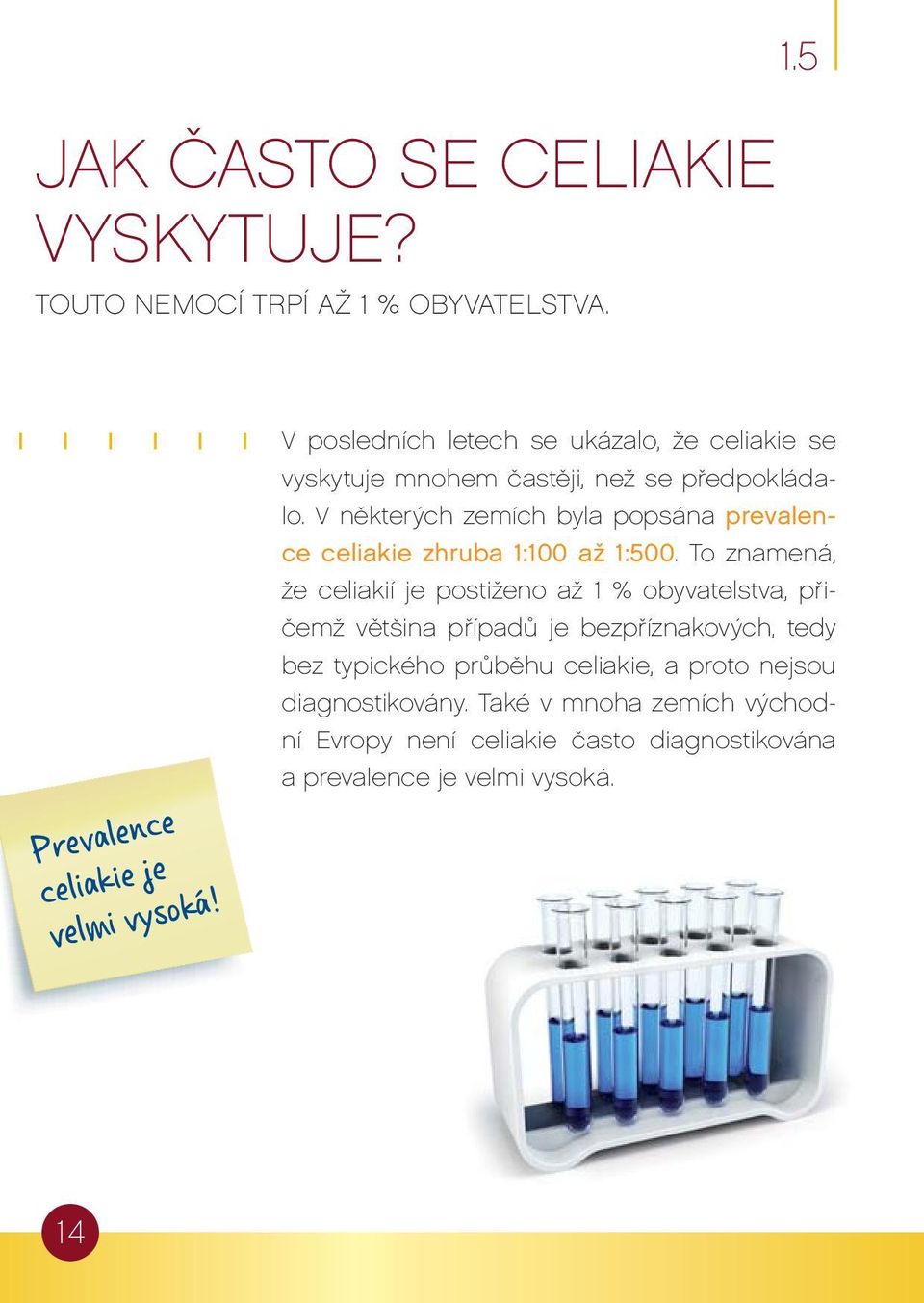 V některých zemích byla popsána prevalence celiakie zhruba 1:100 až 1:500.