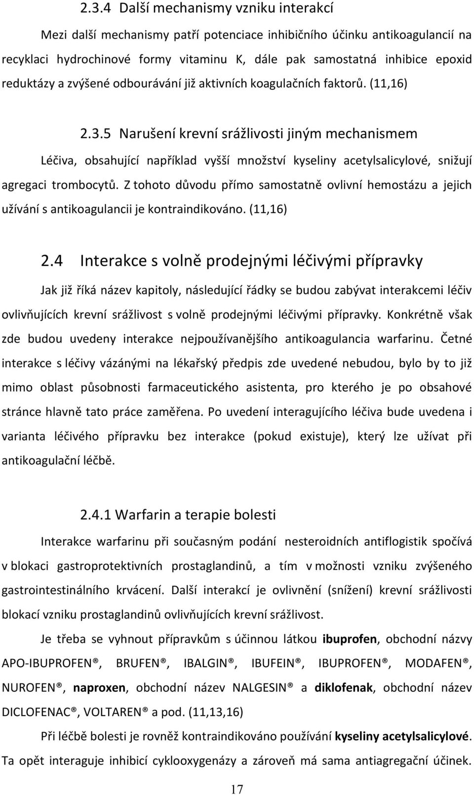 5 Narušení krevní srážlivosti jiným mechanismem Léčiva, obsahující například vyšší množství kyseliny acetylsalicylové, snižují agregaci trombocytů.