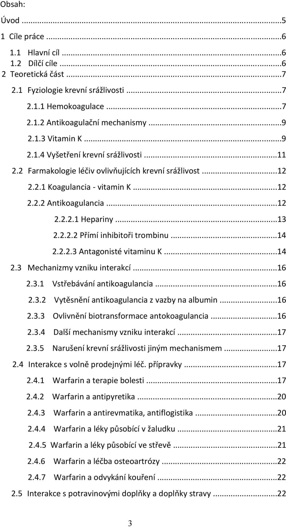 ..14 2.2.2.3 Antagonisté vitaminu K...14 2.3 Mechanizmy vzniku interakcí...16 2.3.1 Vstřebávání antikoagulancia...16 2.3.2 Vytěsnění antikoagulancia z vazby na albumin...16 2.3.3 Ovlivnění biotransformace antokoagulancia.