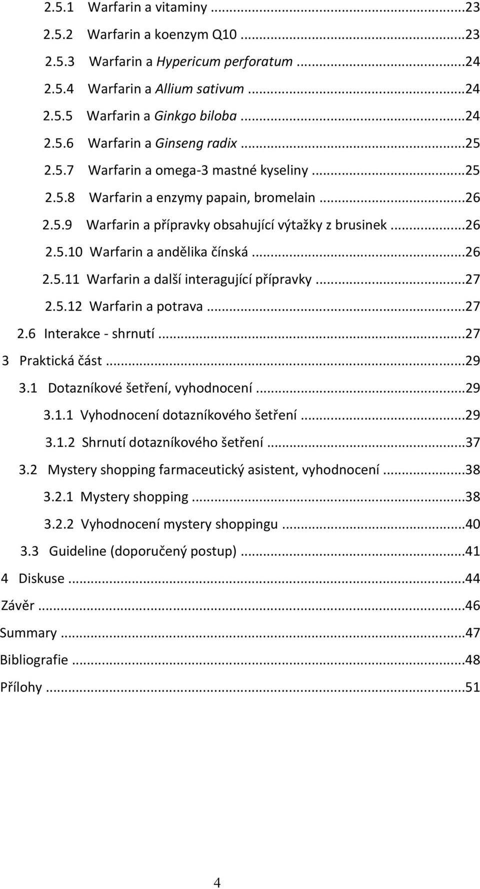 ..27 2.5.12 Warfarin a potrava...27 2.6 Interakce - shrnutí...27 3 Praktická část...29 3.1 Dotazníkové šetření, vyhodnocení...29 3.1.1 Vyhodnocení dotazníkového šetření...29 3.1.2 Shrnutí dotazníkového šetření.