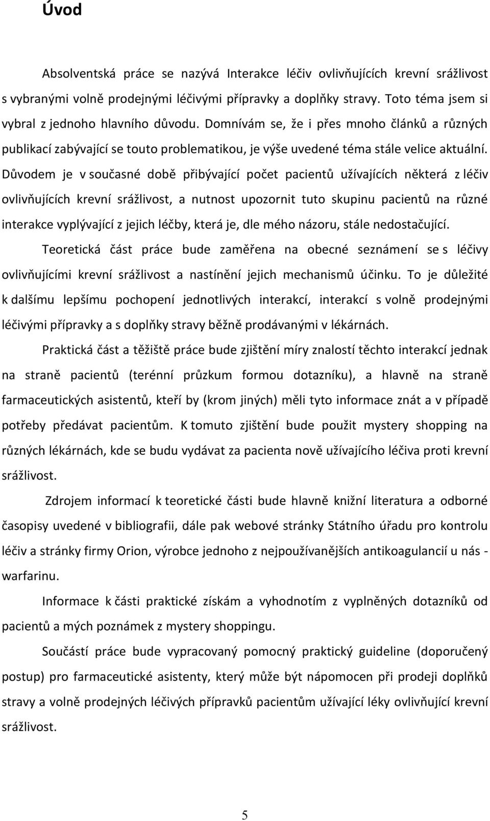 Důvodem je v současné době přibývající počet pacientů užívajících některá z léčiv ovlivňujících krevní srážlivost, a nutnost upozornit tuto skupinu pacientů na různé interakce vyplývající z jejich