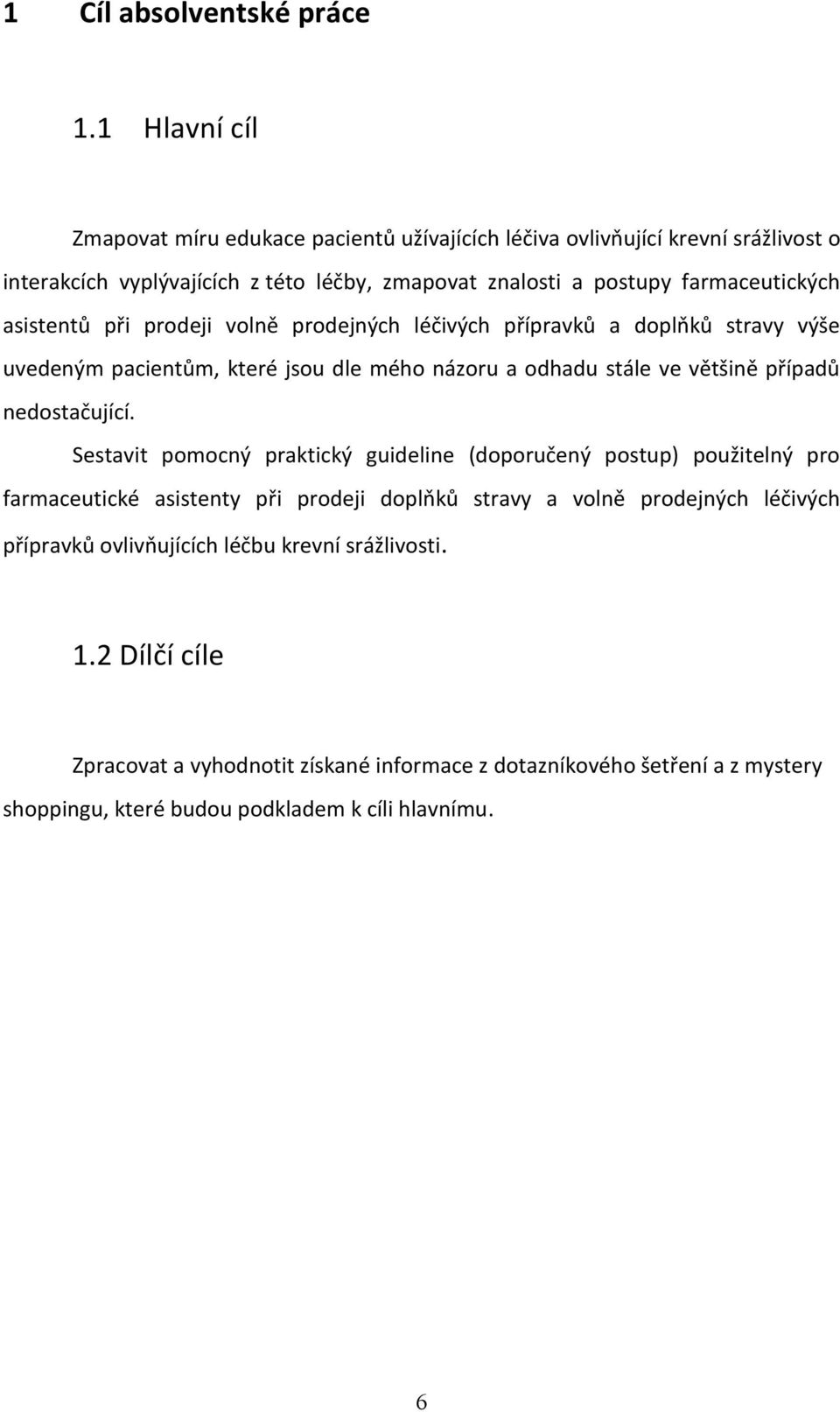 asistentů při prodeji volně prodejných léčivých přípravků a doplňků stravy výše uvedeným pacientům, které jsou dle mého názoru a odhadu stále ve většině případů nedostačující.