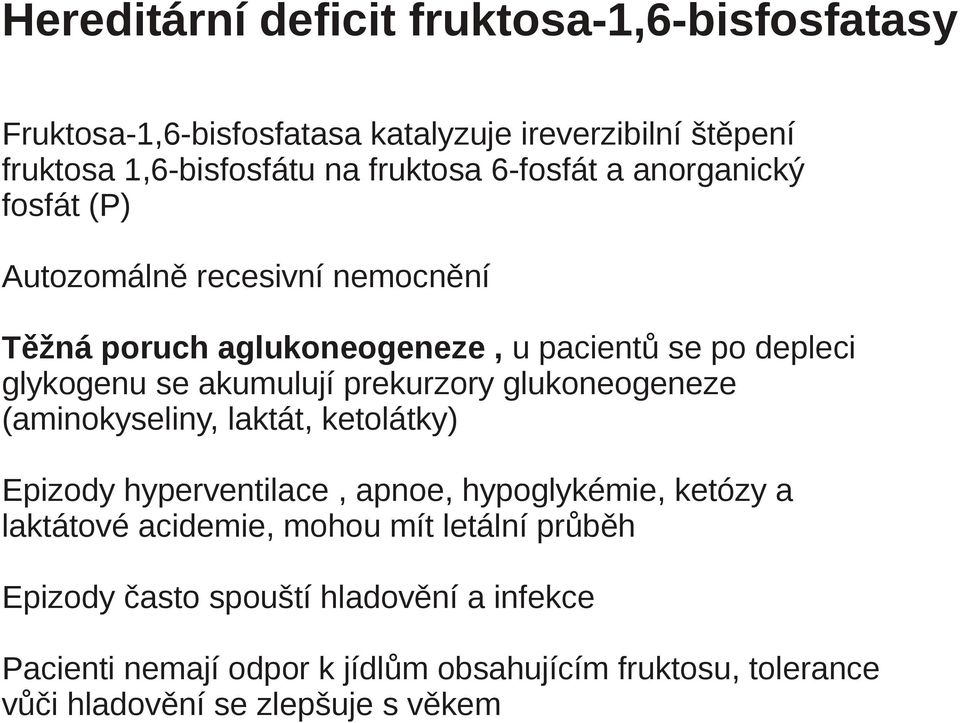 prekurzory glukoneogeneze (aminokyseliny, laktát, ketolátky) Epizody hyperventilace, apnoe, hypoglykémie, ketózy a laktátové acidemie, mohou mít