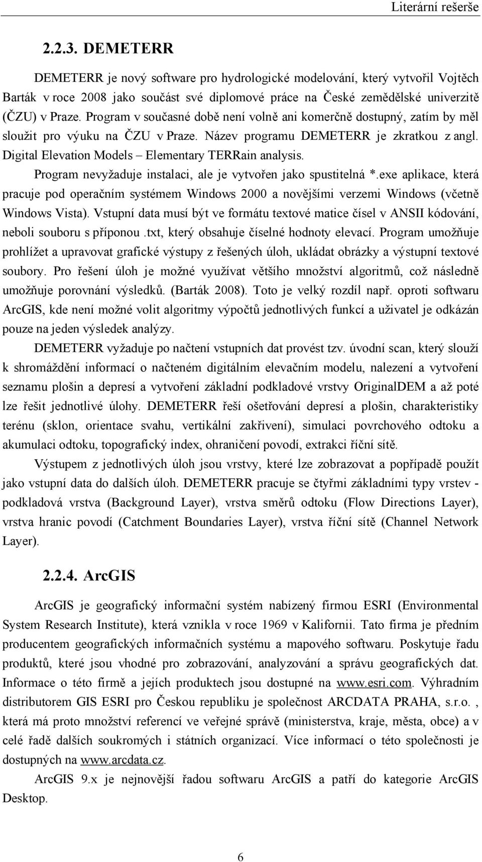 Program v současné době není volně ani komerčně dostupný, zatím by měl sloužit pro výuku na ČZU v Praze. Název programu DEMETERR je zkratkou z angl.